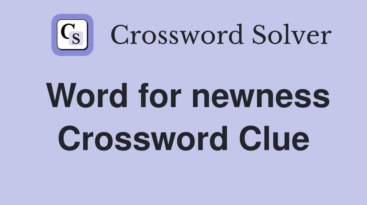Word for newness Crossword Clue