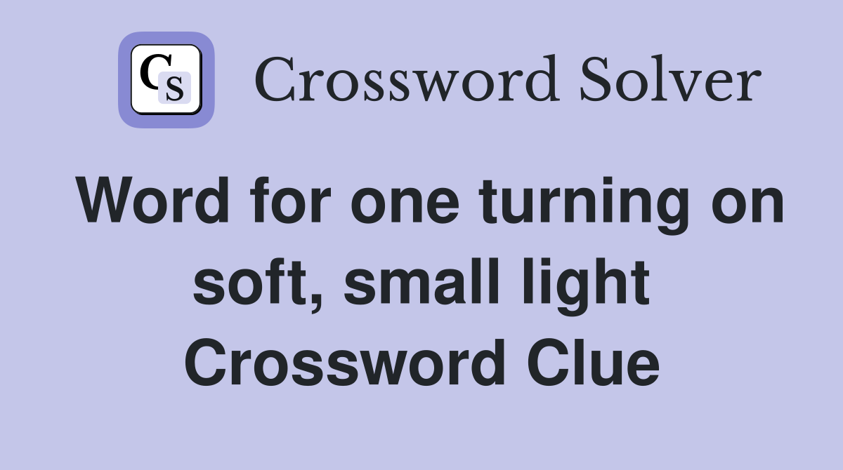 Word for one turning on soft, small light Crossword Clue