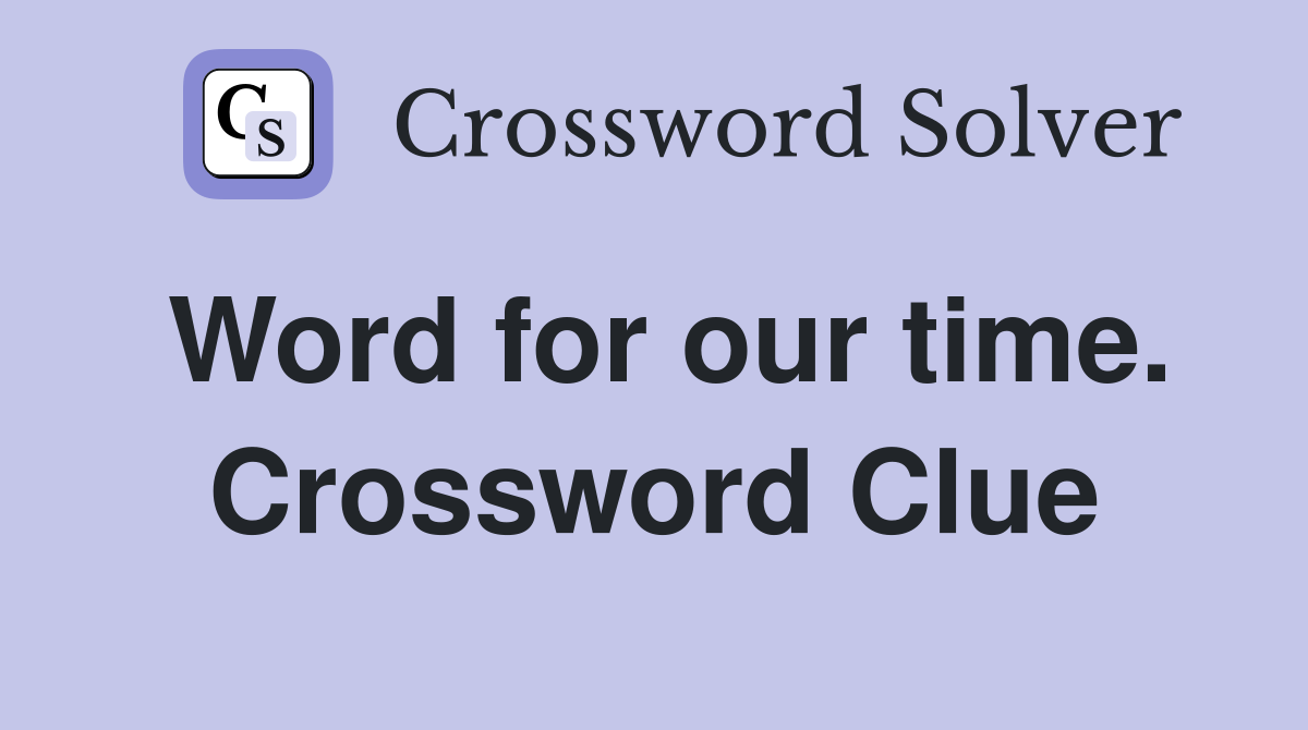 Word for our time. Crossword Clue