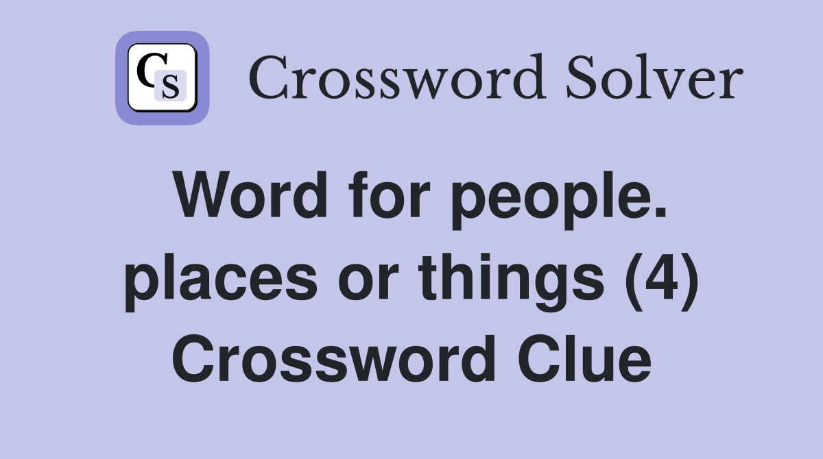 Word for people. places or things (4) Crossword Clue