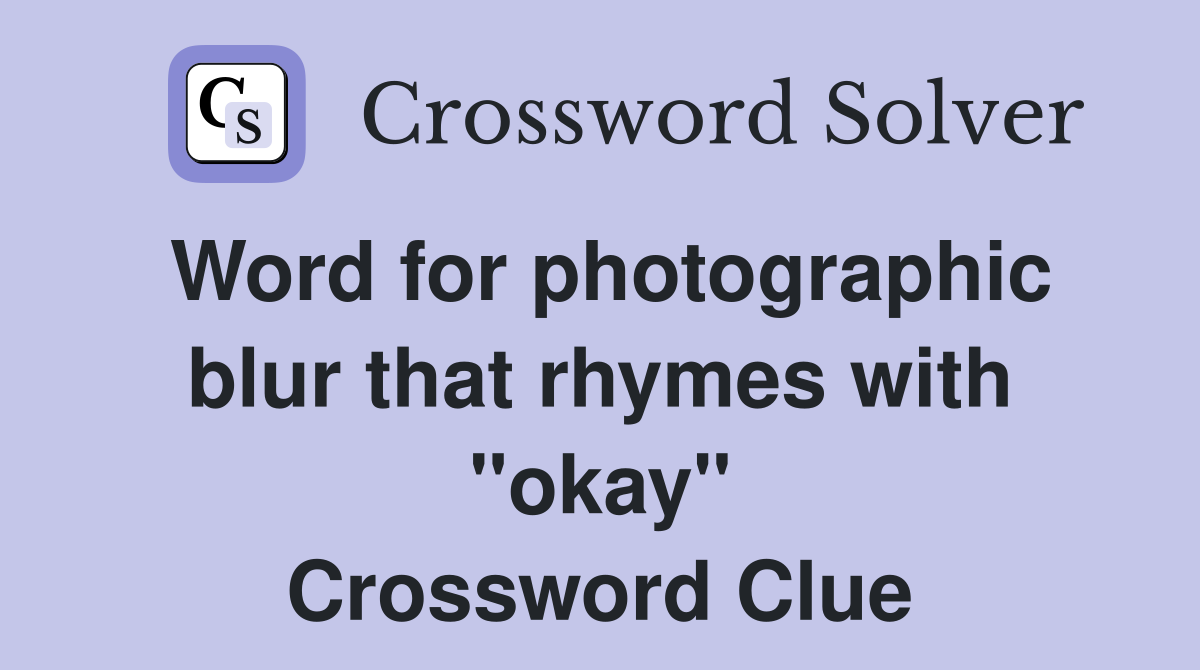Word for photographic blur that rhymes with "okay" Crossword Clue
