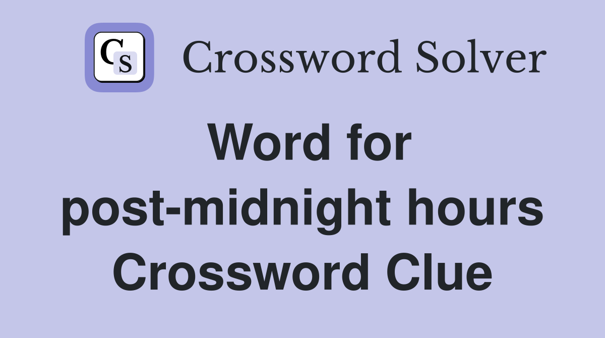 Word for post-midnight hours Crossword Clue