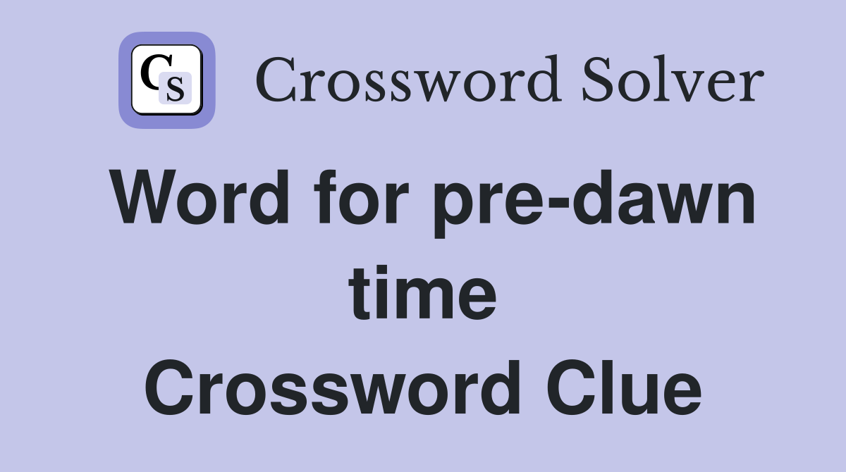 Word for pre-dawn time Crossword Clue