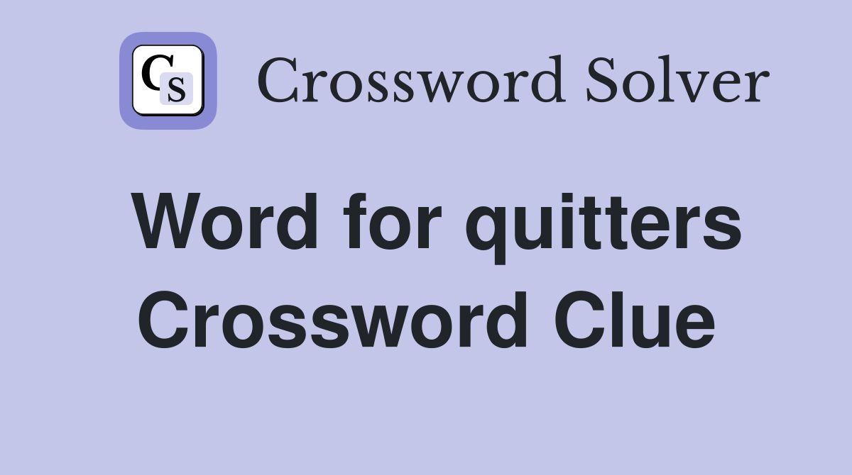 Word for quitters Crossword Clue