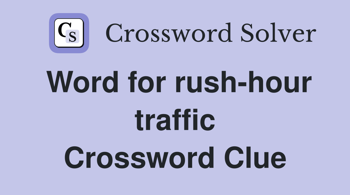 Word for rush-hour traffic Crossword Clue