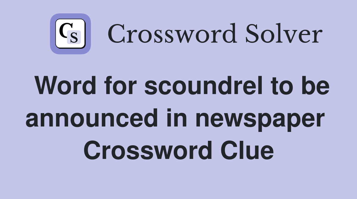 Word for scoundrel to be announced in newspaper  Crossword Clue