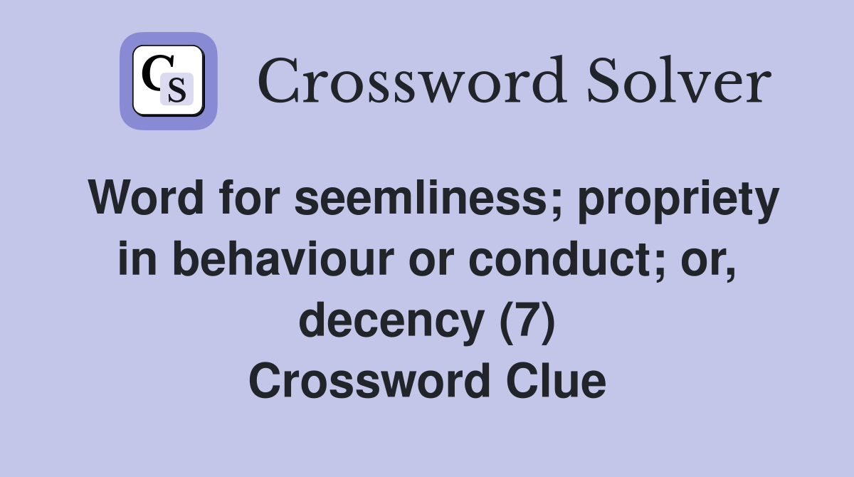 Word for seemliness; propriety in behaviour or conduct; or, decency (7) Crossword Clue