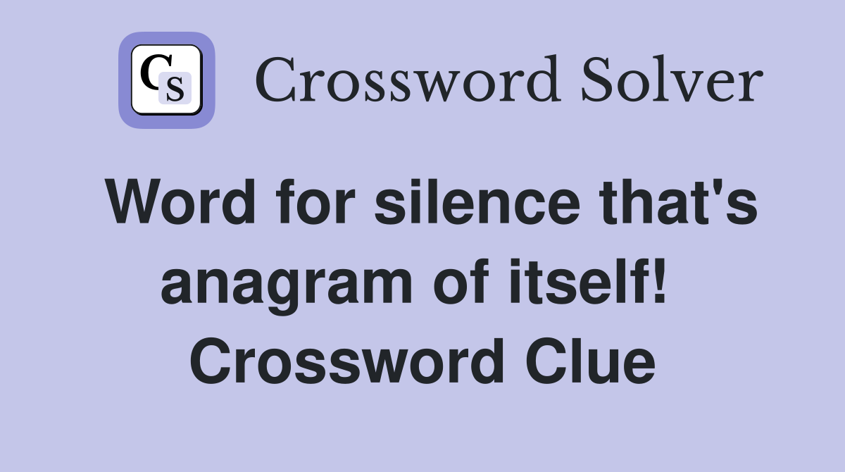 Word for silence that's anagram of itself!  Crossword Clue