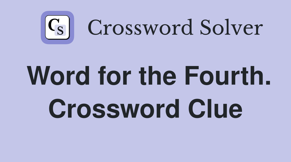 Word for the Fourth. Crossword Clue