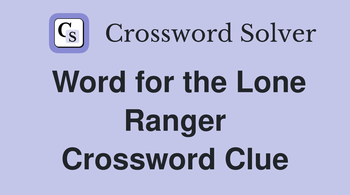 Word for the Lone Ranger Crossword Clue