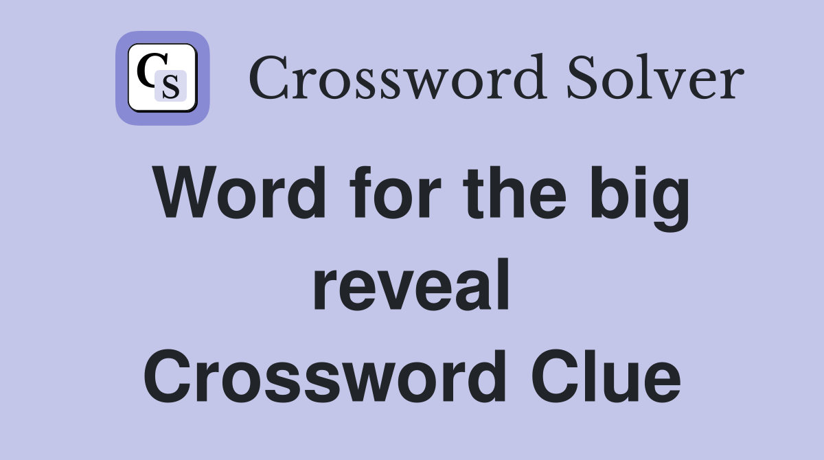 Word for the big reveal Crossword Clue