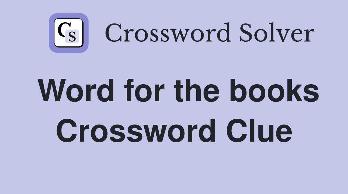 Word for the books Crossword Clue