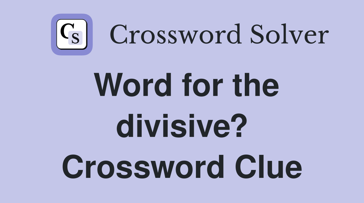 Word for the divisive? Crossword Clue
