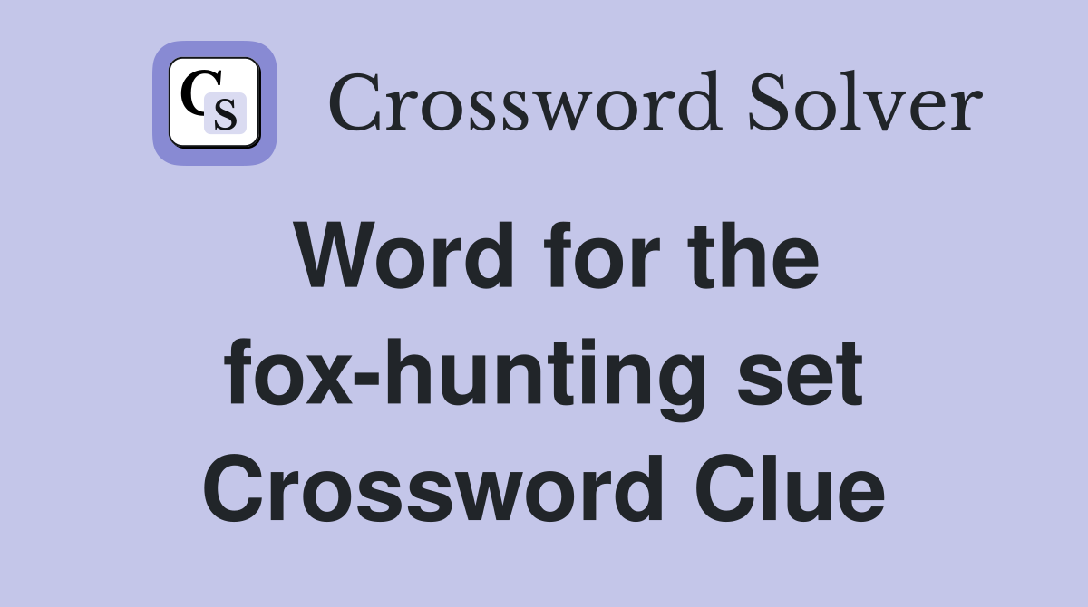 Word for the fox-hunting set Crossword Clue