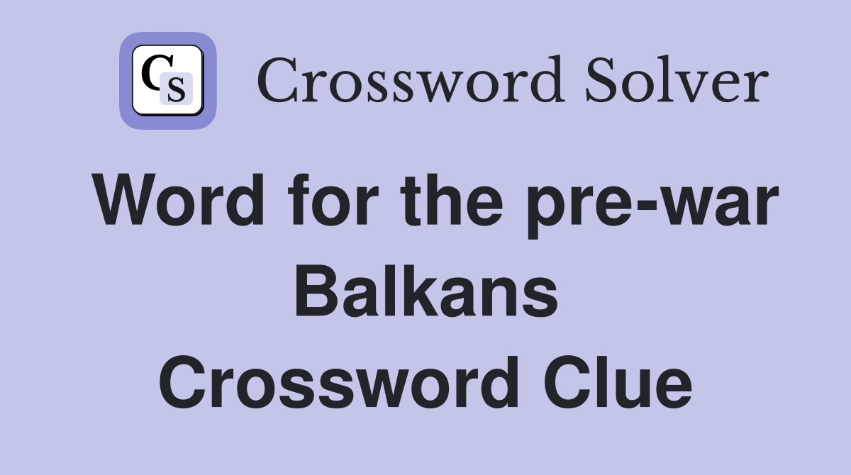 Word for the pre-war Balkans Crossword Clue