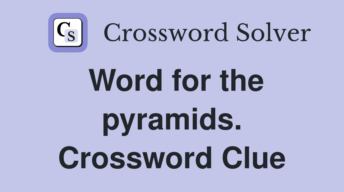 Word for the pyramids. Crossword Clue
