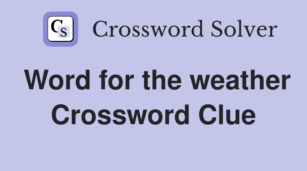 Word for the weather Crossword Clue