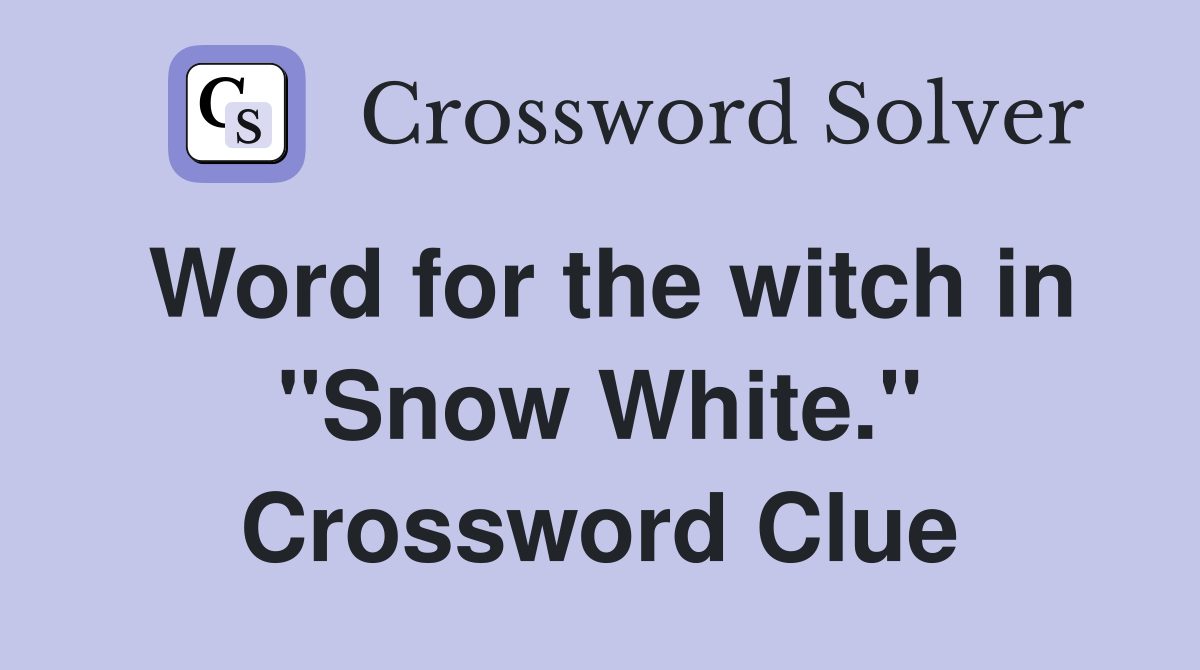 Word for the witch in "Snow White." Crossword Clue