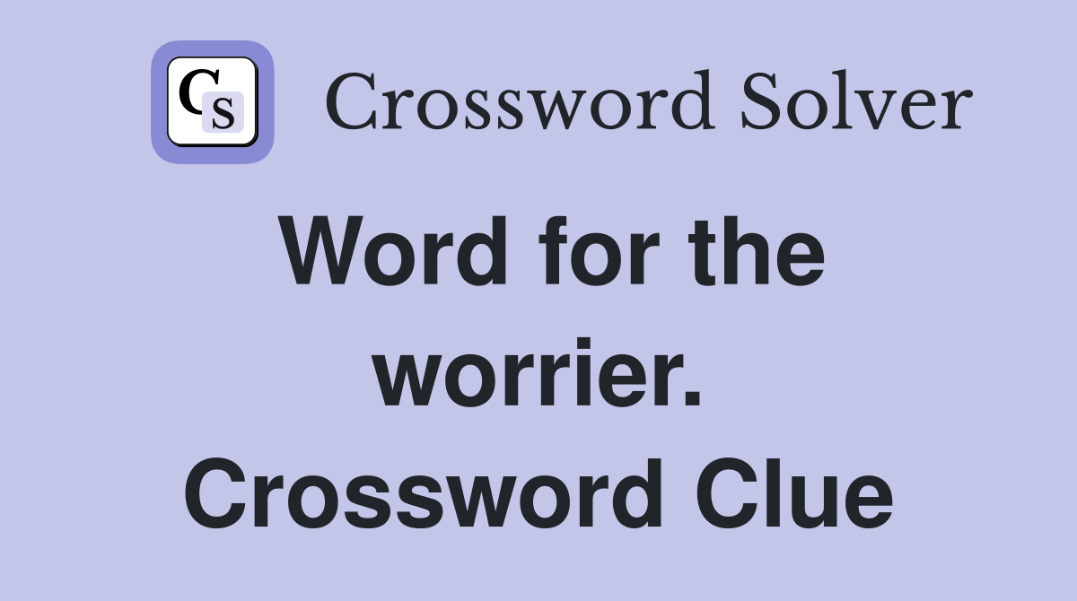 Word for the worrier. Crossword Clue