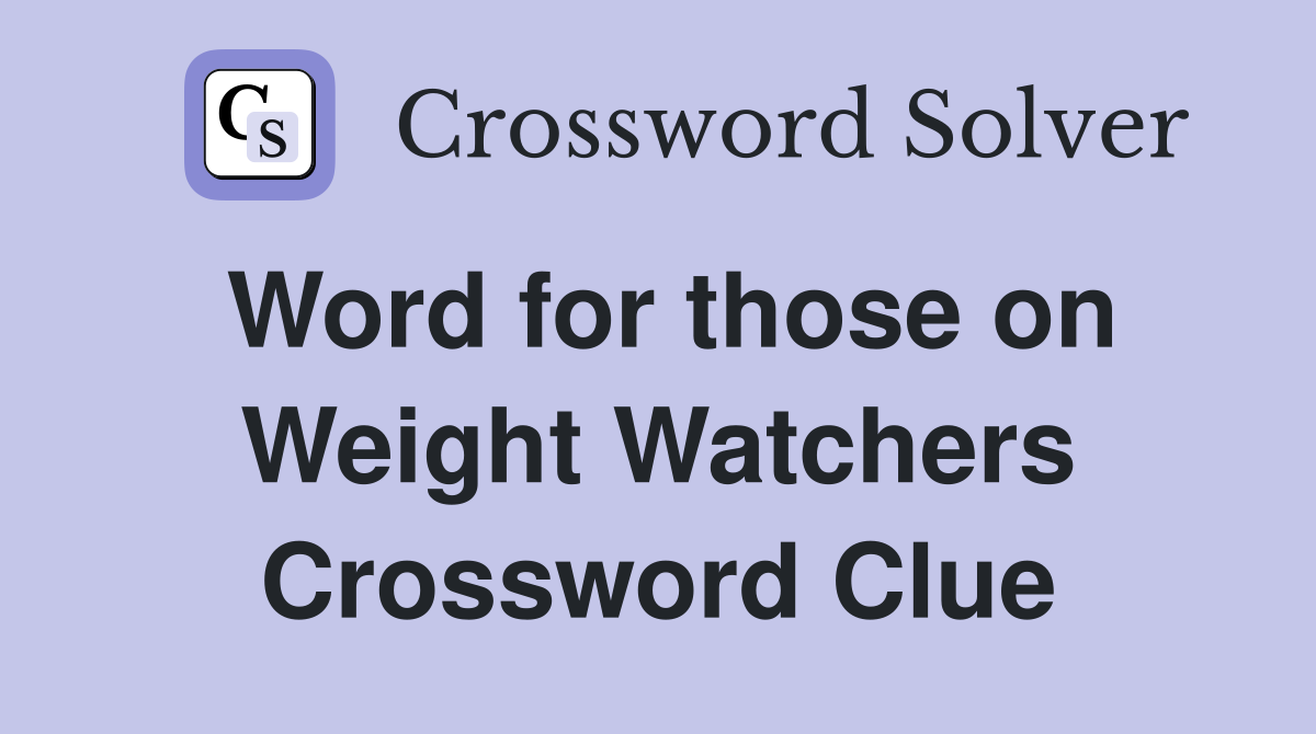 Word for those on Weight Watchers Crossword Clue