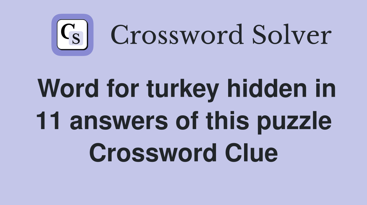 Word for turkey hidden in 11 answers of this puzzle Crossword Clue