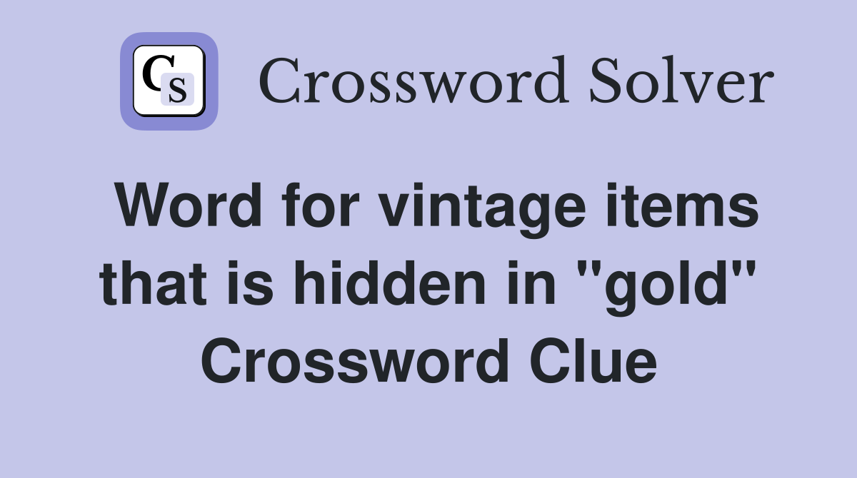 Word for vintage items that is hidden in "gold" Crossword Clue