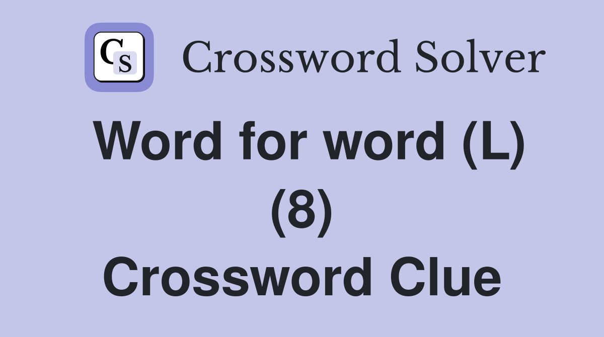 Word for word (L) (8) Crossword Clue