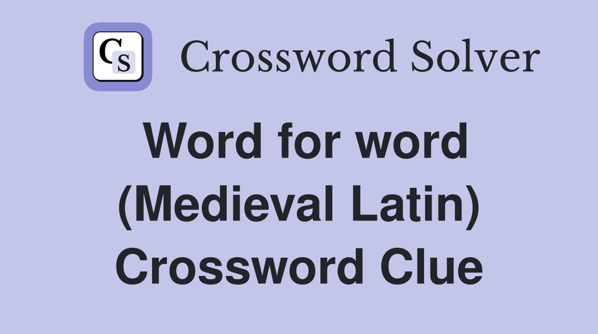 Word for word (Medieval Latin) Crossword Clue