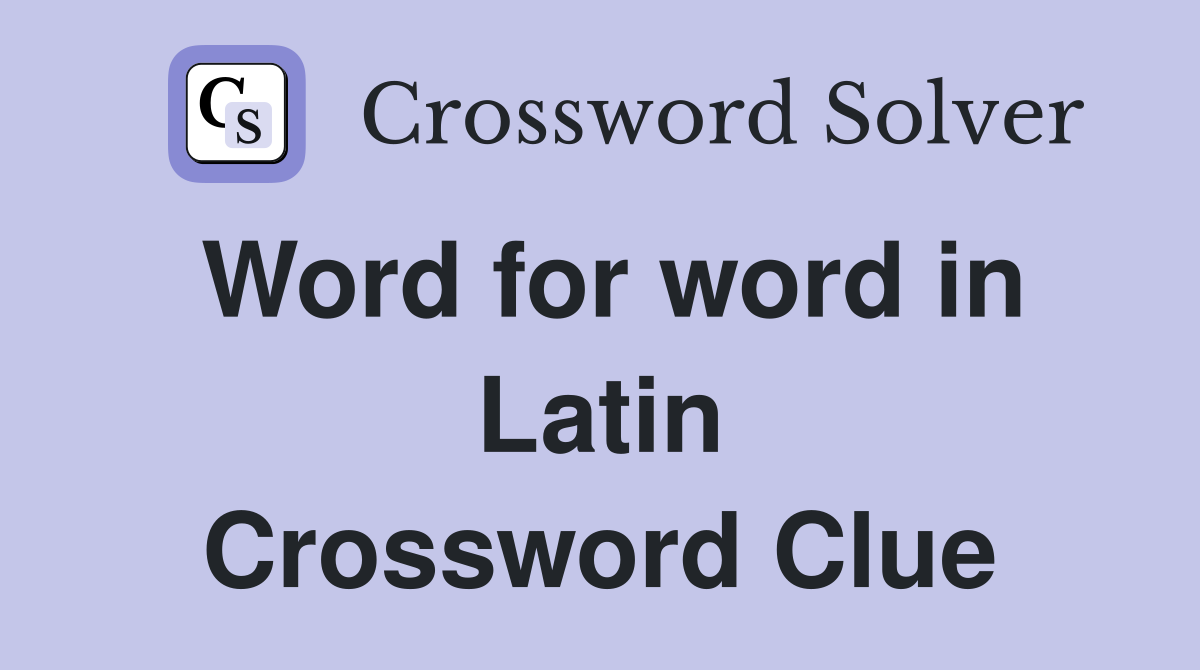 Word for word in Latin Crossword Clue