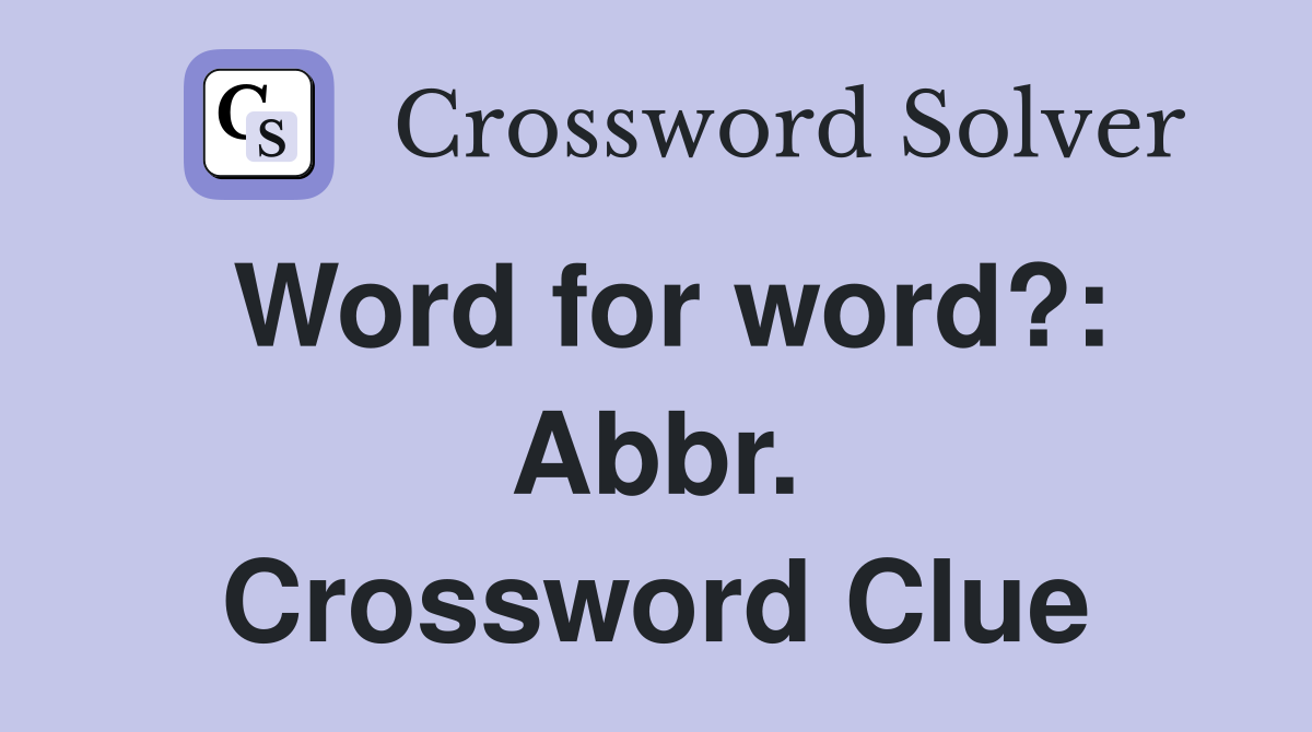 Word for word?: Abbr. Crossword Clue