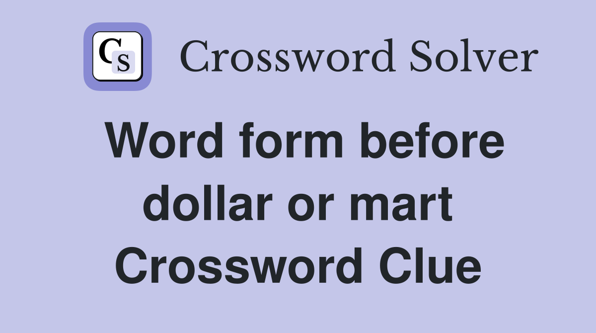 Word form before dollar or mart Crossword Clue