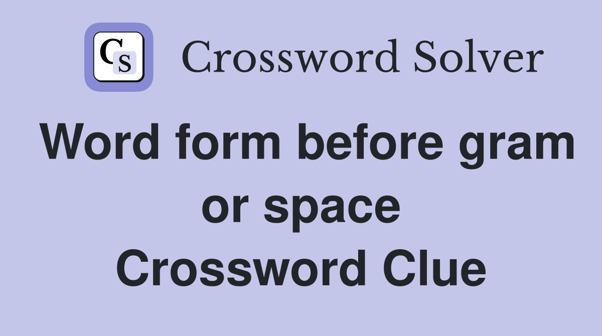 Word form before gram or space Crossword Clue