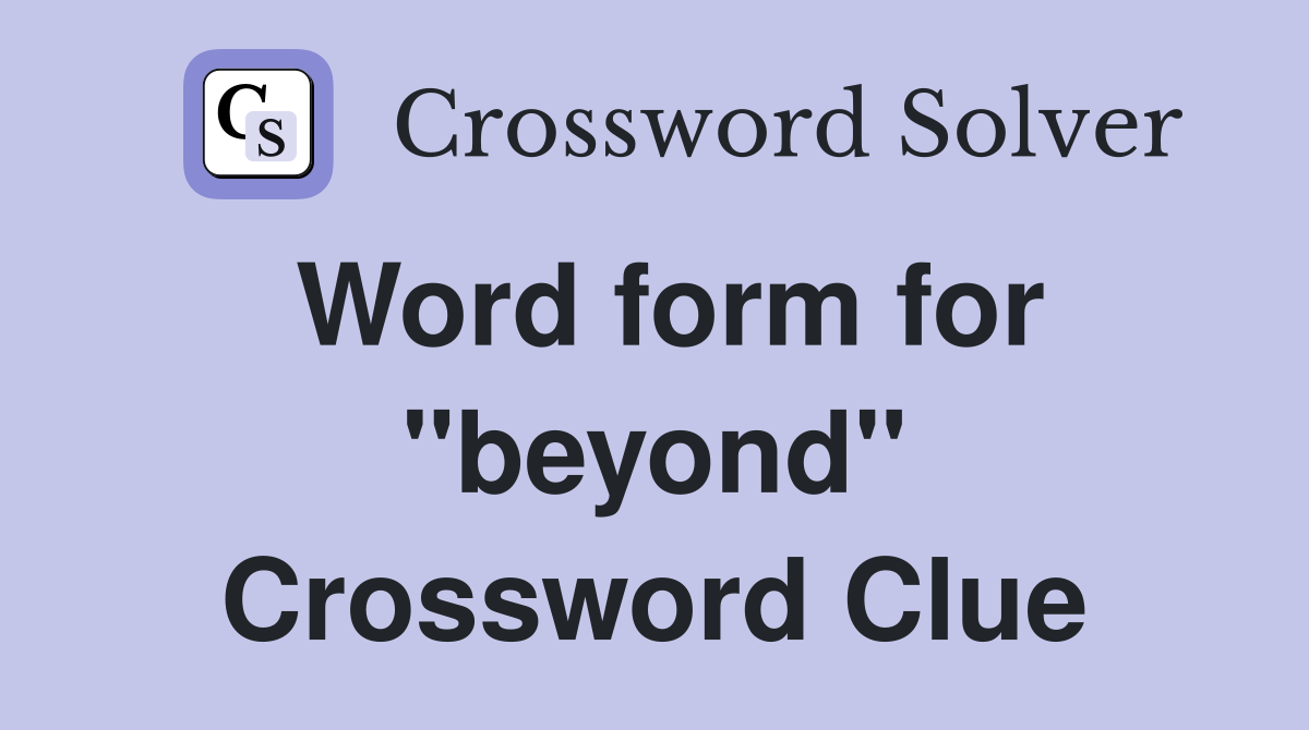 Word form for "beyond" Crossword Clue