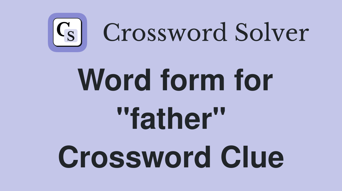 Word form for "father" Crossword Clue