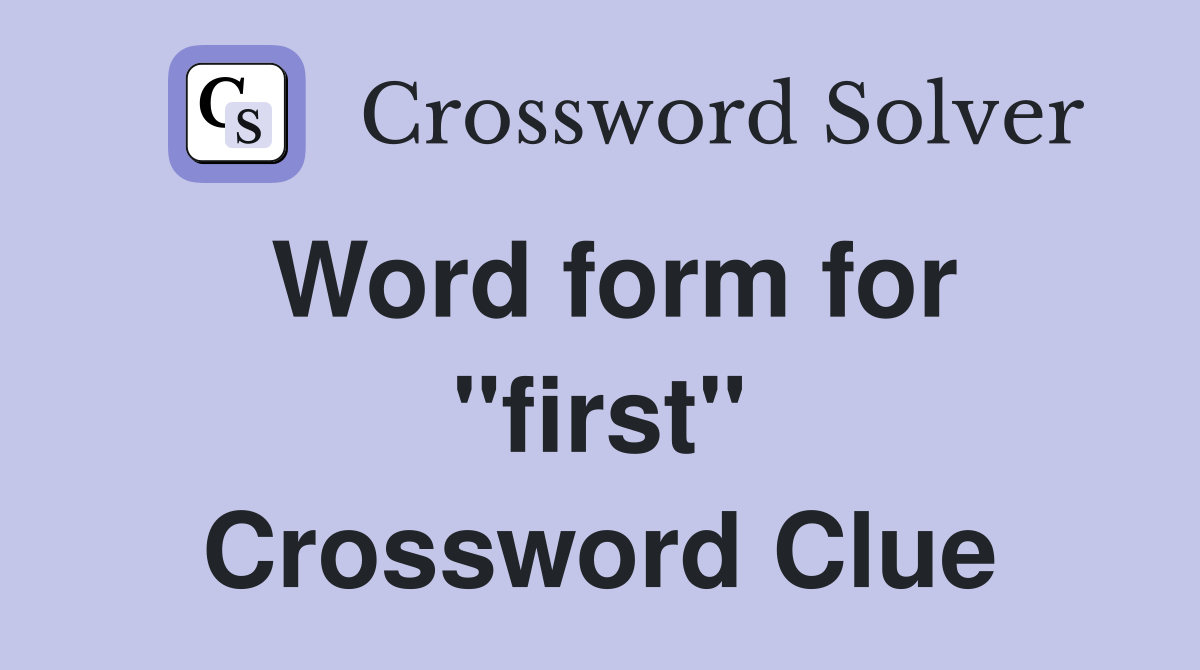 Word form for "first" Crossword Clue