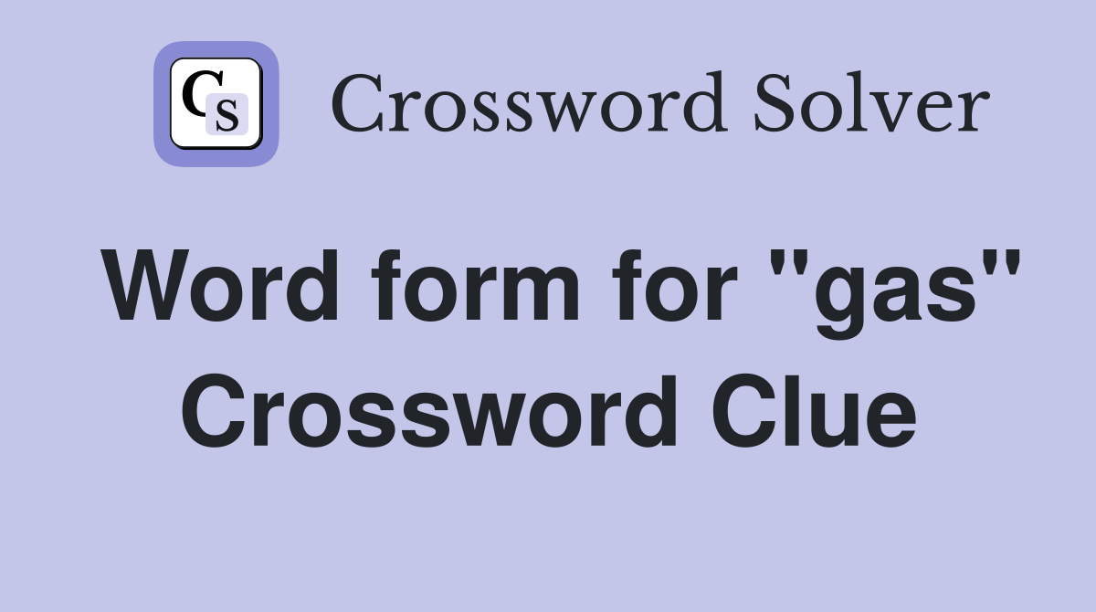 Word form for "gas" Crossword Clue