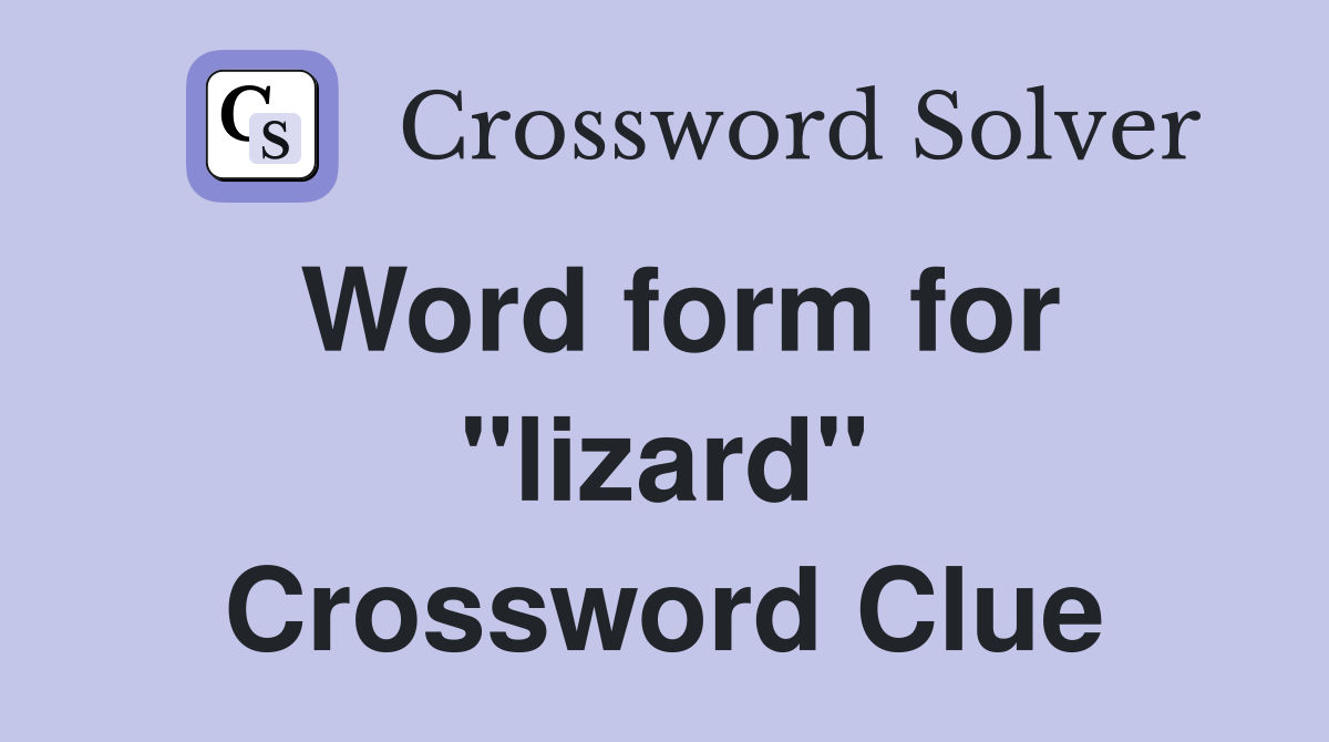 Word form for "lizard" Crossword Clue