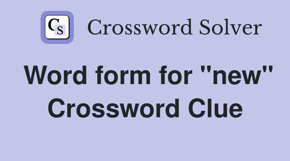 Word form for "new" Crossword Clue
