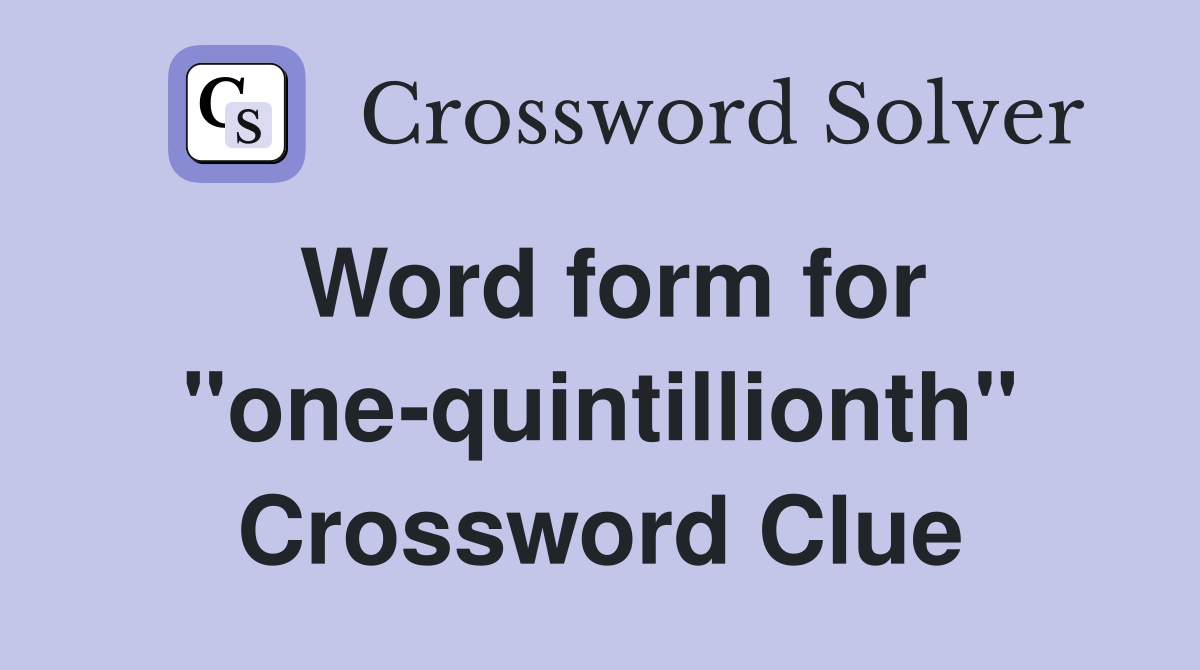 Word form for "one-quintillionth" Crossword Clue