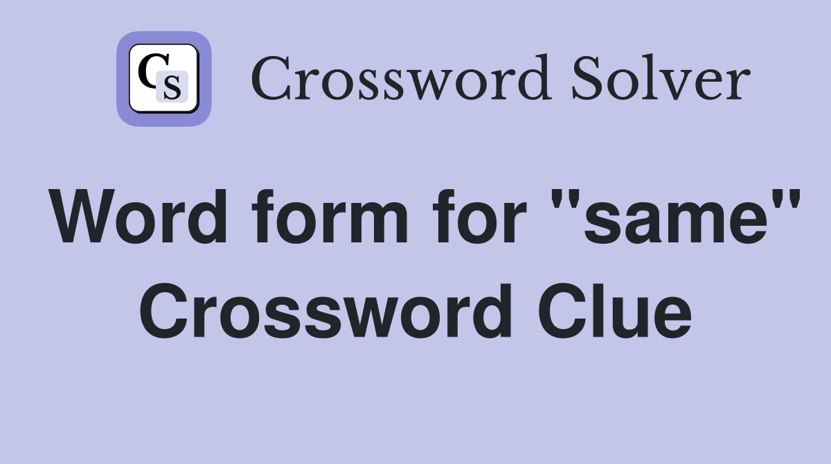Word form for "same" Crossword Clue