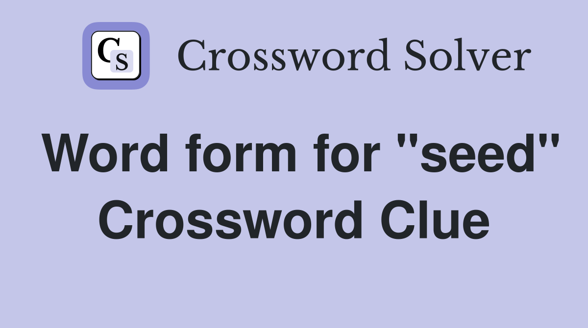 Word form for "seed" Crossword Clue
