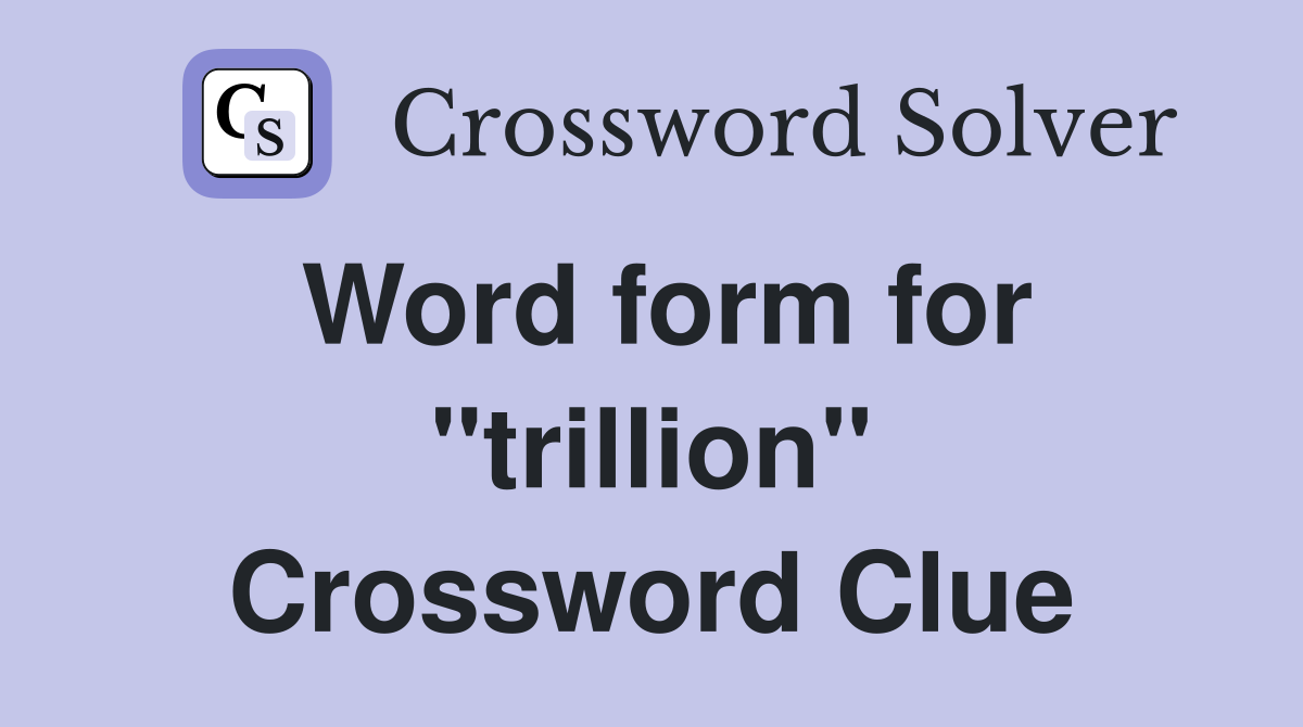 Word form for "trillion" Crossword Clue