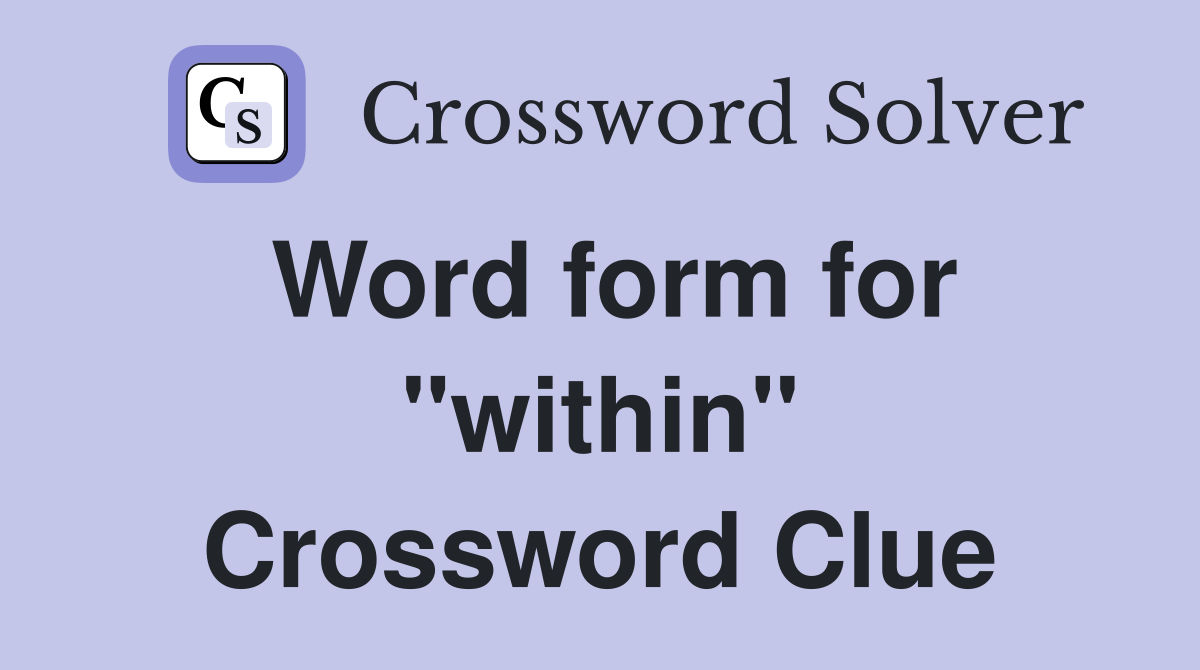 Word form for "within" Crossword Clue