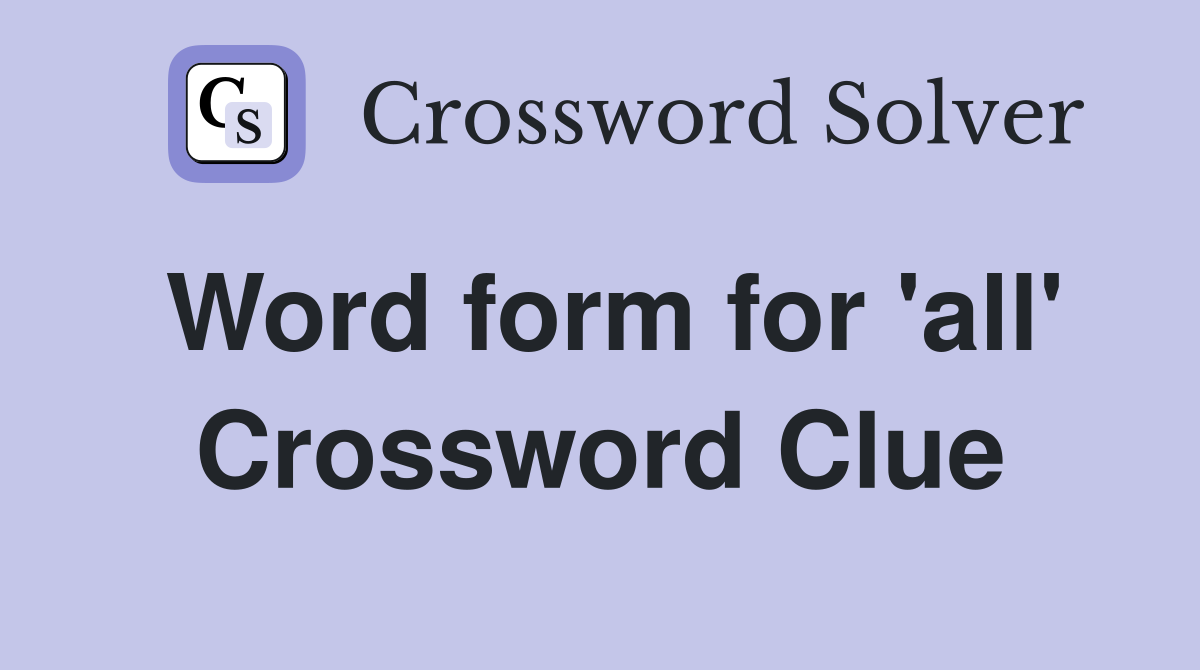 Word form for 'all' Crossword Clue
