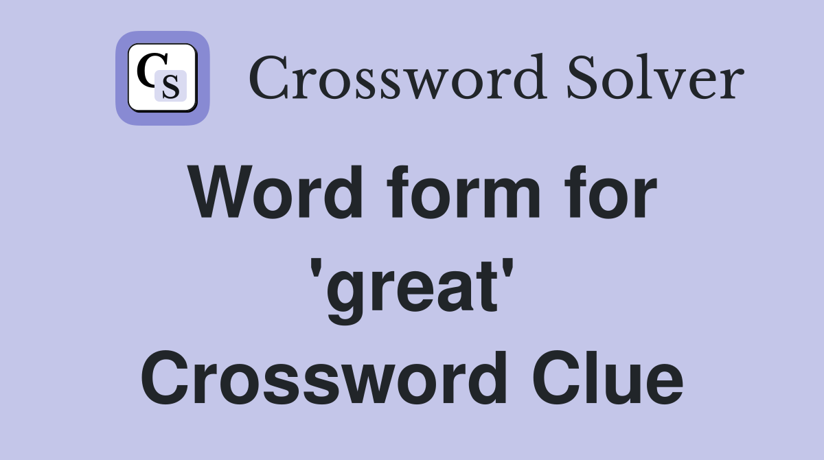 Word form for 'great' Crossword Clue