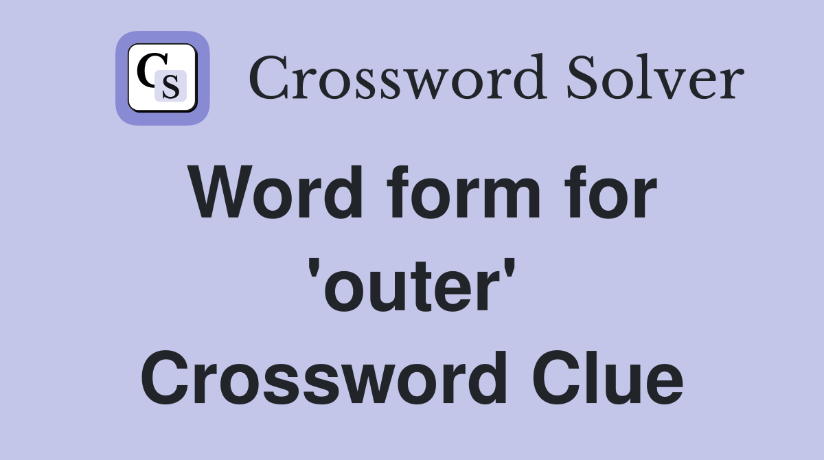 Word form for 'outer' Crossword Clue