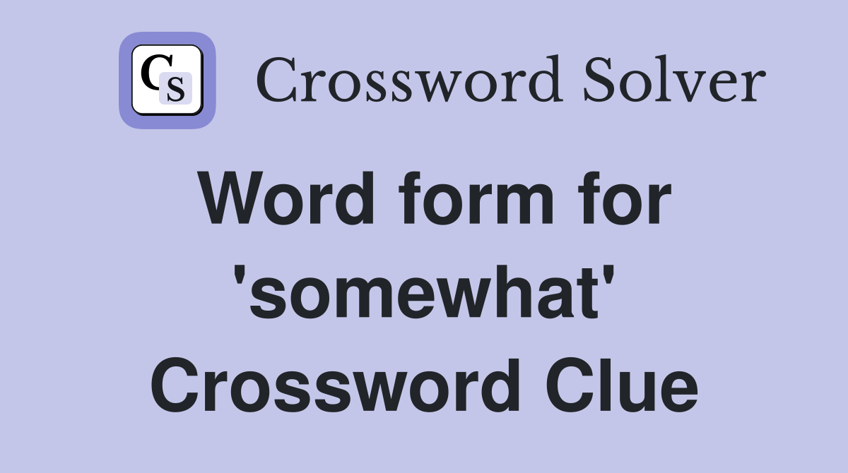 Word form for 'somewhat' Crossword Clue
