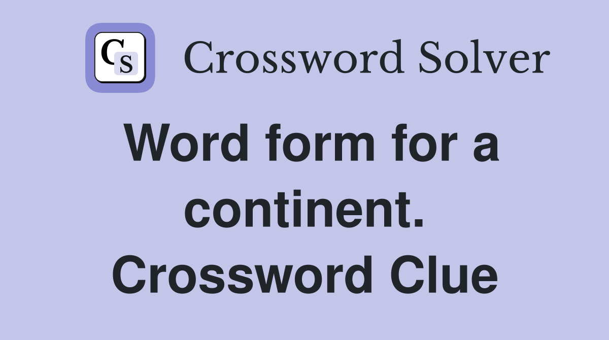 Word form for a continent. Crossword Clue