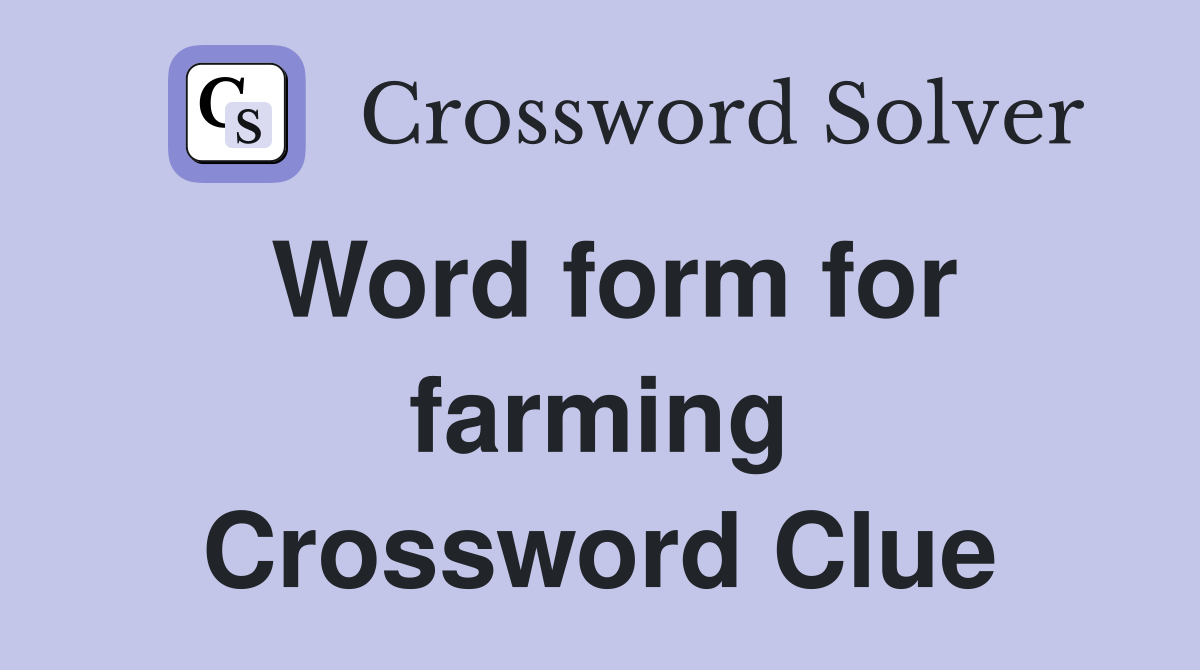 Word form for farming Crossword Clue