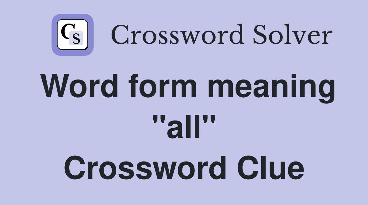 Word form meaning "all" Crossword Clue